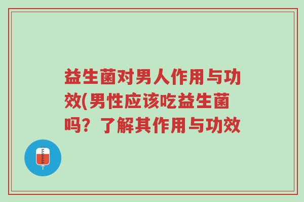 益生菌对男人作用与功效(男性应该吃益生菌吗?了解其作用与功效-第1张图片-超越 益生菌对男人作用与功效(男性应该吃益生菌吗?了解其作用与功效-第1张图片-超越