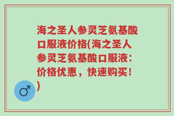 海之圣人参灵芝氨基酸口服液价格(海之圣人参灵芝氨基酸口服液:价格优惠,快速购买!)-第1张图片-超越 海之圣人参灵芝氨基酸口服液价格(海之圣人参灵芝氨基酸口服液:价格优惠,快速购买!)-第1张图片-超越