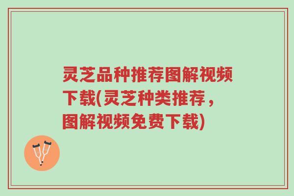 灵芝品种推荐图解视频下载(灵芝种类推荐,图解视频免费下载)-第1张图片-超越 灵芝品种推荐图解视频下载(灵芝种类推荐,图解视频免费下载)-第1张图片-超越