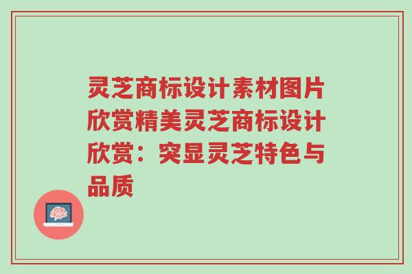 灵芝商标设计素材图片欣赏精美灵芝商标设计欣赏:突显灵芝特色与品质-第1张图片-超越 灵芝商标设计素材图片欣赏精美灵芝商标设计欣赏:突显灵芝特色与品质-第1张图片-超越