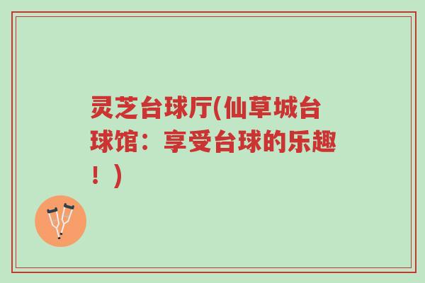 灵芝台球厅(仙草城台球馆:享受台球的乐趣!)-第1张图片-超越 灵芝台球厅(仙草城台球馆:享受台球的乐趣!)-第1张图片-超越