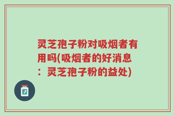 灵芝孢子粉对吸烟者有用吗(吸烟者的好消息:灵芝孢子粉的益处)-第1张图片-超越 灵芝孢子粉对吸烟者有用吗(吸烟者的好消息:灵芝孢子粉的益处)-第1张图片-超越