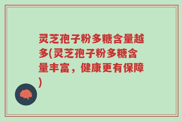 灵芝孢子粉多糖含量越多(灵芝孢子粉多糖含量丰富，健康更有保障)-第1张图片-超越