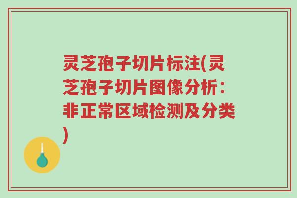灵芝孢子切片标注(灵芝孢子切片图像分析:非正常区域检测及分类)-第1张图片-超越 灵芝孢子切片标注(灵芝孢子切片图像分析:非正常区域检测及分类)-第1张图片-超越