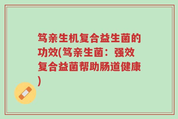 笃亲生机复合益生菌的功效(笃亲生菌：强效复合益菌帮助肠道健康)-第1张图片-超越