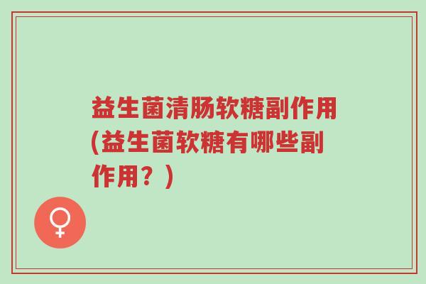 益生菌清肠软糖副作用(益生菌软糖有哪些副作用?)-第1张图片-超越 益生菌清肠软糖副作用(益生菌软糖有哪些副作用?)-第1张图片-超越