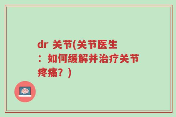 dr 关节(关节医生:如何缓解并治疗关节疼痛?)-第1张图片-超越 dr 关节(关节医生:如何缓解并治疗关节疼痛?)-第1张图片-超越