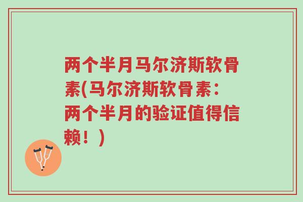 两个半月马尔济斯软骨素(马尔济斯软骨素:两个半月的验证值得信赖!)-第1张图片-超越 两个半月马尔济斯软骨素(马尔济斯软骨素:两个半月的验证值得信赖!)-第1张图片-超越