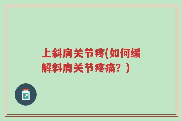 上斜肩关节疼(如何缓解斜肩关节疼痛？)-第1张图片-超越