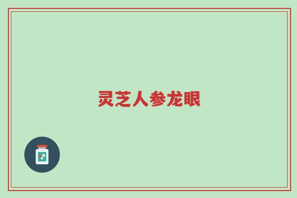 灵芝人参龙眼-第1张图片-超越