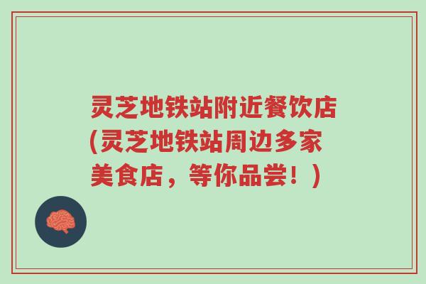 灵芝地铁站附近餐饮店(灵芝地铁站周边多家美食店,等你品尝!)-第1张图片-超越 灵芝地铁站附近餐饮店(灵芝地铁站周边多家美食店,等你品尝!)-第1张图片-超越