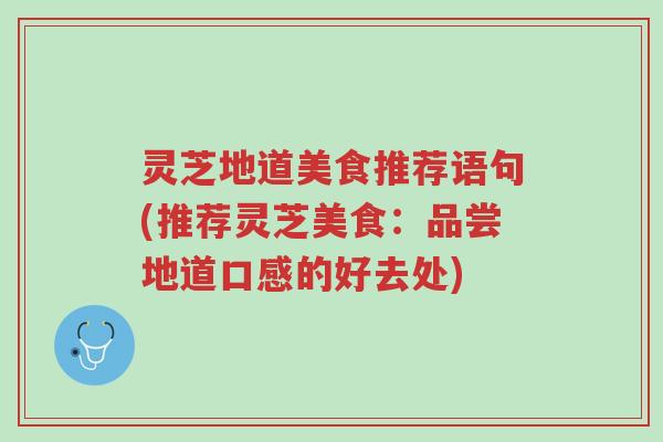 灵芝地道美食推荐语句(推荐灵芝美食:品尝地道口感的好去处)-第1张图片-超越 灵芝地道美食推荐语句(推荐灵芝美食:品尝地道口感的好去处)-第1张图片-超越
