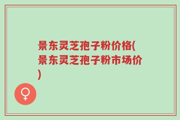 景东灵芝孢子粉价格(景东灵芝孢子粉市场价)-第1张图片-超越 景东灵芝孢子粉价格(景东灵芝孢子粉市场价)-第1张图片-超越