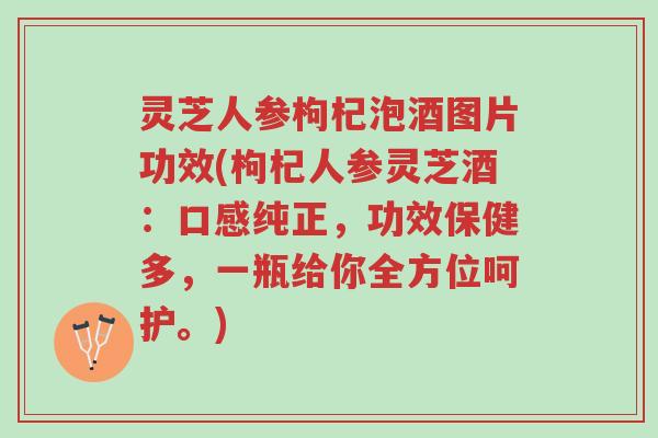 灵芝人参枸杞泡酒图片功效(枸杞人参灵芝酒:口感纯正,功效保健多,一瓶给你全方位呵护。)-第1张图片-超越 灵芝人参枸杞泡酒图片功效(枸杞人参灵芝酒:口感纯正,功效保健多,一瓶给你全方位呵护。)-第1张图片-超越