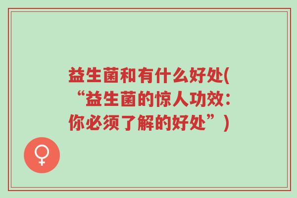 益生菌和有什么好处(“益生菌的惊人功效:你必须了解的好处”)-第1张图片-超越 益生菌和有什么好处(“益生菌的惊人功效:你必须了解的好处”)-第1张图片-超越