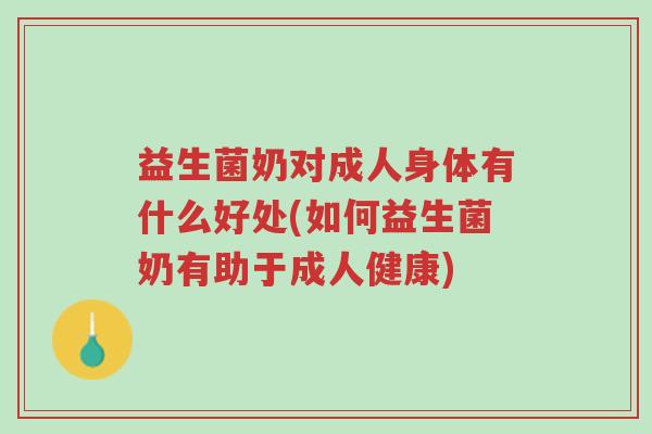 益生菌奶对成人身体有什么好处(如何益生菌奶有助于成人健康)-第1张图片-超越
