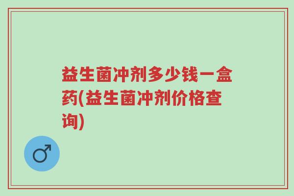 益生菌冲剂多少钱一盒药(益生菌冲剂价格查询)-第1张图片-超越 益生菌冲剂多少钱一盒药(益生菌冲剂价格查询)-第1张图片-超越