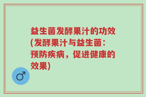 益生菌发酵果汁的功效(发酵果汁与益生菌:预防疾病,促进健康的效果)-第1张图片-超越 益生菌发酵果汁的功效(发酵果汁与益生菌:预防疾病,促进健康的效果)-第1张图片-超越