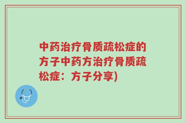 中药治疗骨质疏松症的方子中药方治疗骨质疏松症:方子分享)-第1张图片-超越 中药治疗骨质疏松症的方子中药方治疗骨质疏松症:方子分享)-第1张图片-超越