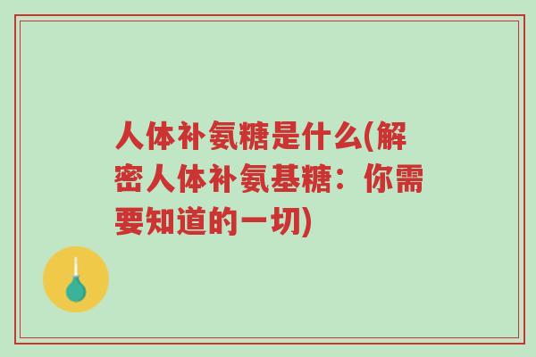 人体补氨糖是什么(解密人体补氨基糖:你需要知道的一切)-第1张图片-超越 人体补氨糖是什么(解密人体补氨基糖:你需要知道的一切)-第1张图片-超越
