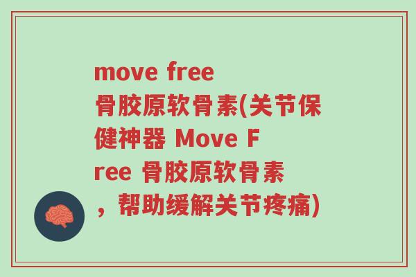 move free 骨胶原软骨素(关节保健神器 Move Free 骨胶原软骨素,帮助缓解关节疼痛)-第1张图片-超越 move free 骨胶原软骨素(关节保健神器 Move Free 骨胶原软骨素,帮助缓解关节疼痛)-第1张图片-超越