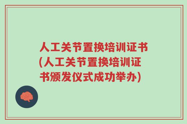 人工关节置换培训证书(人工关节置换培训证书颁发仪式成功举办)-第1张图片-超越 人工关节置换培训证书(人工关节置换培训证书颁发仪式成功举办)-第1张图片-超越