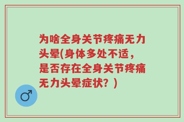 为啥全身关节疼痛无力头晕(身体多处不适,是否存在全身关节疼痛无力头晕症状?)-第1张图片-超越 为啥全身关节疼痛无力头晕(身体多处不适,是否存在全身关节疼痛无力头晕症状?)-第1张图片-超越