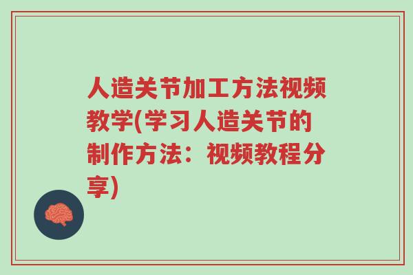 人造关节加工方法视频教学(学习人造关节的制作方法:视频教程分享)-第1张图片-超越 人造关节加工方法视频教学(学习人造关节的制作方法:视频教程分享)-第1张图片-超越