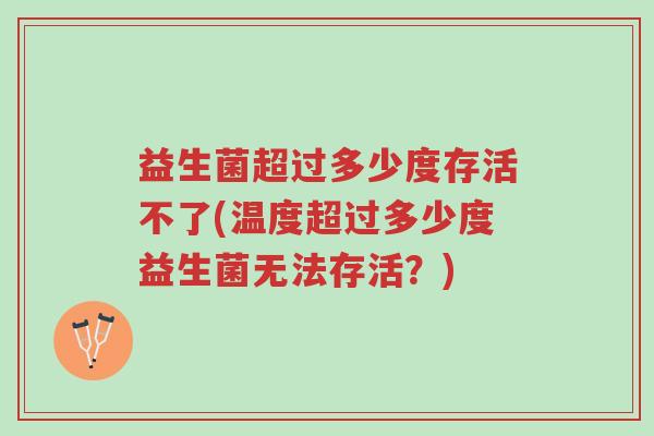 益生菌超过多少度存活不了(温度超过多少度益生菌无法存活?)-第1张图片-超越 益生菌超过多少度存活不了(温度超过多少度益生菌无法存活?)-第1张图片-超越