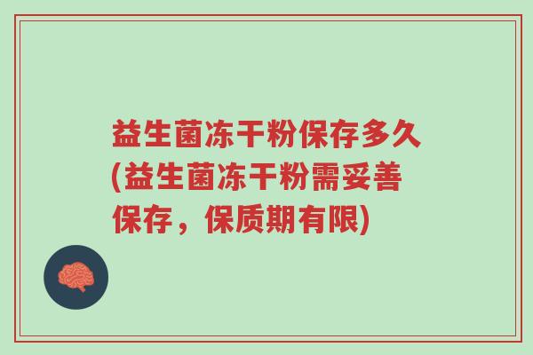 益生菌冻干粉保存多久(益生菌冻干粉需妥善保存，保质期有限)-第1张图片-超越
