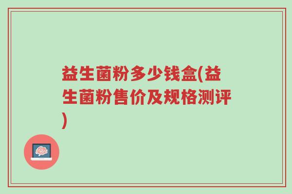 益生菌粉多少钱盒(益生菌粉售价及规格测评)-第1张图片-超越