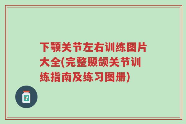 下颚关节左右训练图片大全(完整颞颌关节训练指南及练习图册)-第1张图片-超越