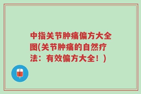 中指关节肿痛偏方大全图(关节肿痛的自然疗法:有效偏方大全!)-第1张图片-超越 中指关节肿痛偏方大全图(关节肿痛的自然疗法:有效偏方大全!)-第1张图片-超越