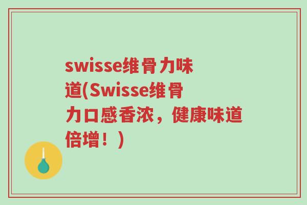 swisse维骨力味道(Swisse维骨力口感香浓,健康味道倍增!)-第1张图片-超越 swisse维骨力味道(Swisse维骨力口感香浓,健康味道倍增!)-第1张图片-超越