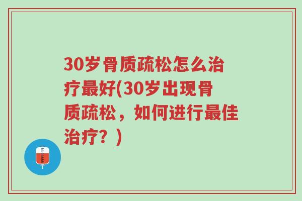 30岁骨质疏松怎么治疗最好(30岁出现骨质疏松,如何进行最佳治疗?)-第1张图片-超越 30岁骨质疏松怎么治疗最好(30岁出现骨质疏松,如何进行最佳治疗?)-第1张图片-超越