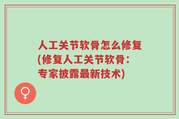人工关节软骨怎么修复(修复人工关节软骨:专家披露最新技术)-第1张图片-超越 人工关节软骨怎么修复(修复人工关节软骨:专家披露最新技术)-第1张图片-超越