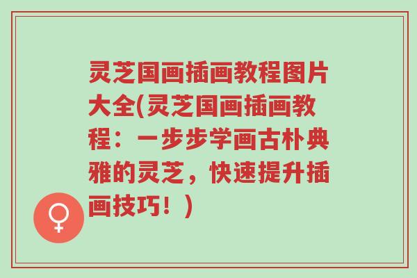 灵芝国画插画教程图片大全(灵芝国画插画教程:一步步学画古朴典雅的灵芝,快速提升插画技巧!)-第1张图片-超越 灵芝国画插画教程图片大全(灵芝国画插画教程:一步步学画古朴典雅的灵芝,快速提升插画技巧!)-第1张图片-超越