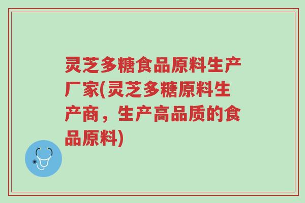 灵芝多糖食品原料生产厂家(灵芝多糖原料生产商,生产高品质的食品原料)-第1张图片-超越 灵芝多糖食品原料生产厂家(灵芝多糖原料生产商,生产高品质的食品原料)-第1张图片-超越