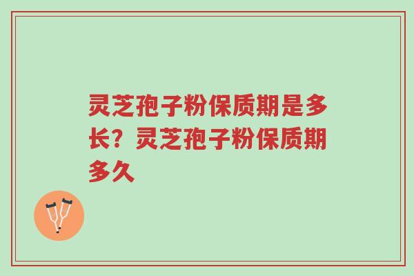 灵芝孢子粉保质期是多长?灵芝孢子粉保质期多久-第1张图片-超越 灵芝孢子粉保质期是多长?灵芝孢子粉保质期多久-第1张图片-超越