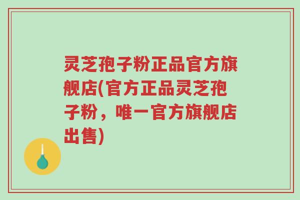 灵芝孢子粉正品官方旗舰店(官方正品灵芝孢子粉,唯一官方旗舰店出售)-第1张图片-超越 灵芝孢子粉正品官方旗舰店(官方正品灵芝孢子粉,唯一官方旗舰店出售)-第1张图片-超越