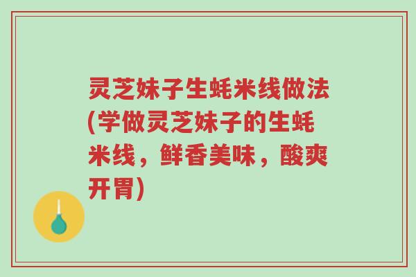 灵芝妹子生蚝米线做法(学做灵芝妹子的生蚝米线,鲜香美味,酸爽开胃)-第1张图片-超越 灵芝妹子生蚝米线做法(学做灵芝妹子的生蚝米线,鲜香美味,酸爽开胃)-第1张图片-超越