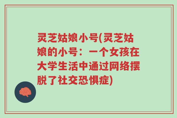 灵芝姑娘小号(灵芝姑娘的小号:一个女孩在大学生活中通过网络摆脱了社交恐惧症)-第1张图片-超越 灵芝姑娘小号(灵芝姑娘的小号:一个女孩在大学生活中通过网络摆脱了社交恐惧症)-第1张图片-超越