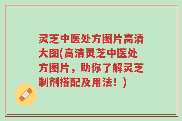灵芝中医处方图片高清大图(高清灵芝中医处方图片,助你了解灵芝制剂搭配及用法!)-第1张图片-超越 灵芝中医处方图片高清大图(高清灵芝中医处方图片,助你了解灵芝制剂搭配及用法!)-第1张图片-超越