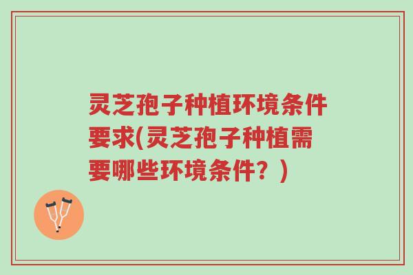 灵芝孢子种植环境条件要求(灵芝孢子种植需要哪些环境条件?)-第1张图片-超越 灵芝孢子种植环境条件要求(灵芝孢子种植需要哪些环境条件?)-第1张图片-超越