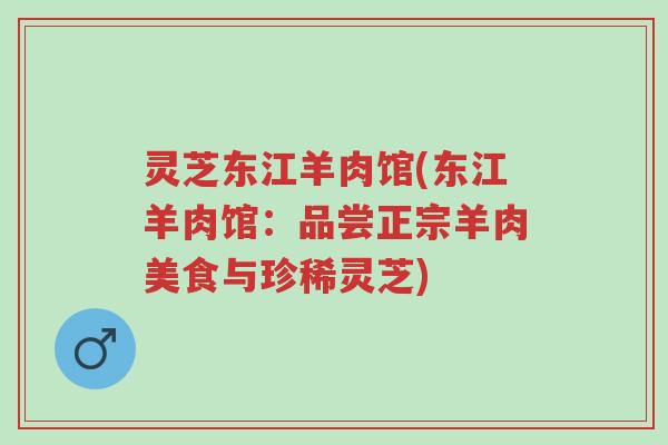 灵芝东江羊肉馆(东江羊肉馆:品尝正宗羊肉美食与珍稀灵芝)-第1张图片-超越 灵芝东江羊肉馆(东江羊肉馆:品尝正宗羊肉美食与珍稀灵芝)-第1张图片-超越