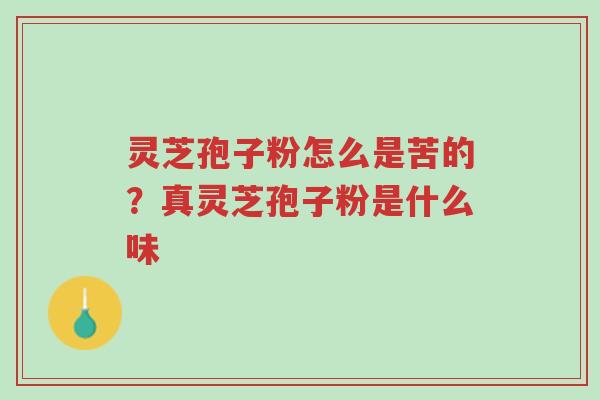 灵芝孢子粉怎么是苦的?真灵芝孢子粉是什么味-第1张图片-超越 灵芝孢子粉怎么是苦的?真灵芝孢子粉是什么味-第1张图片-超越