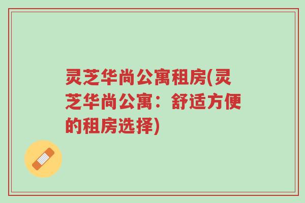 灵芝华尚公寓租房(灵芝华尚公寓:舒适方便的租房选择)-第1张图片-超越 灵芝华尚公寓租房(灵芝华尚公寓:舒适方便的租房选择)-第1张图片-超越
