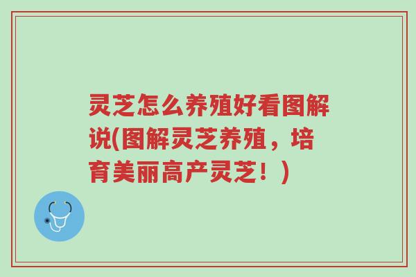 灵芝怎么养殖好看图解说(图解灵芝养殖，培育美丽高产灵芝！)-第1张图片-超越