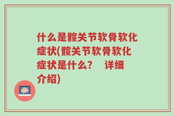什么是髋关节软骨软化症状(髋关节软骨软化症状是什么？  详细介绍)-第1张图片-超越