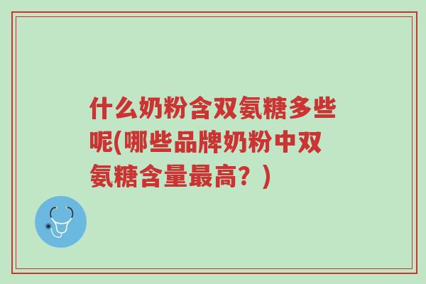 什么奶粉含双氨糖多些呢(哪些品牌奶粉中双氨糖含量最高？)-第1张图片-超越